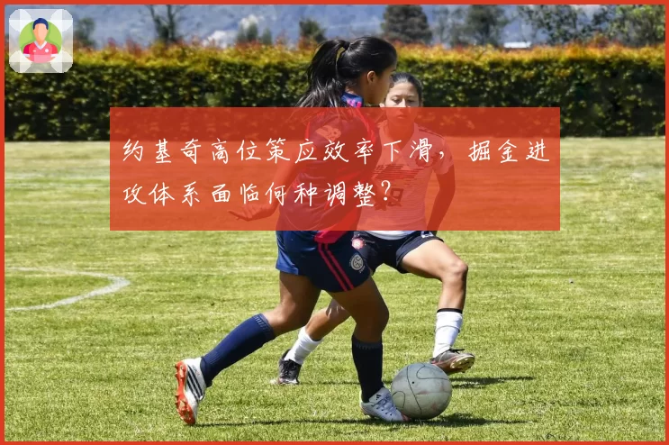 约基奇高位策应效率下滑，掘金进攻体系面临何种调整？