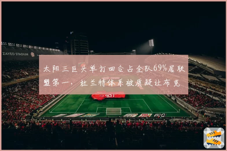 太阳三巨头单打回合占全队69%居联盟第一，杜兰特体系被质疑让布克沦为底角射手