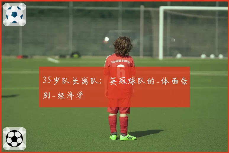 35岁队长离队：英冠球队的_体面告别_经济学