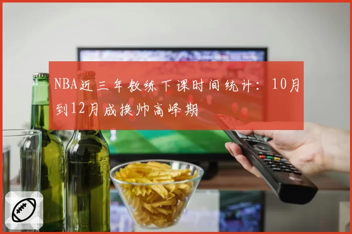 NBA近三年教练下课时间统计:10月到12月成换帅高峰期