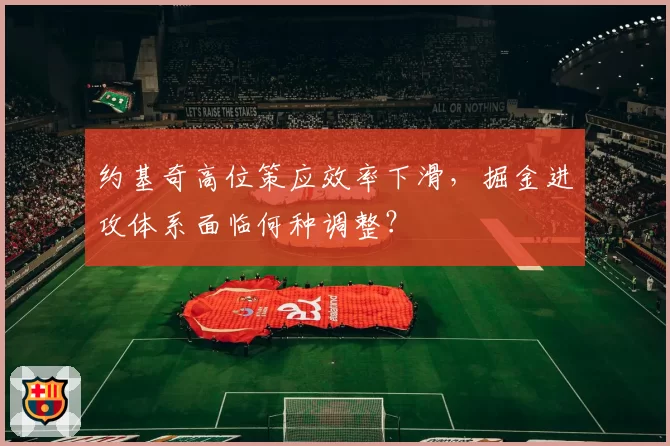 约基奇高位策应效率下滑，掘金进攻体系面临何种调整？